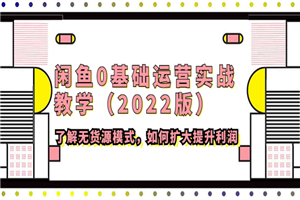 最新教程：闲鱼0基础运营实战，了解无货源模式，扩大利润