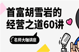 首富胡雪岩的经营之道60讲