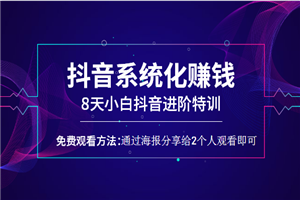 抖音系统化赚钱（8天小白抖音进阶特训）