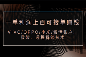 VIVO/OPPO/小米/激活账户、救砖、远程解锁技术（一单利润上百可接单赚钱）