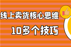 线上卖货核心思维，10多个技巧，让你卖啥啥好卖