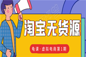 龟课·淘宝虚拟无货源电商线上第1期：批量操作月收几万，实现躺赚