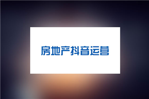 抖音房产号10W粉丝打造方法，精准拓客