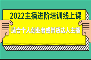2022主播进阶培训线上课：适合个人创业者或带货达人主播